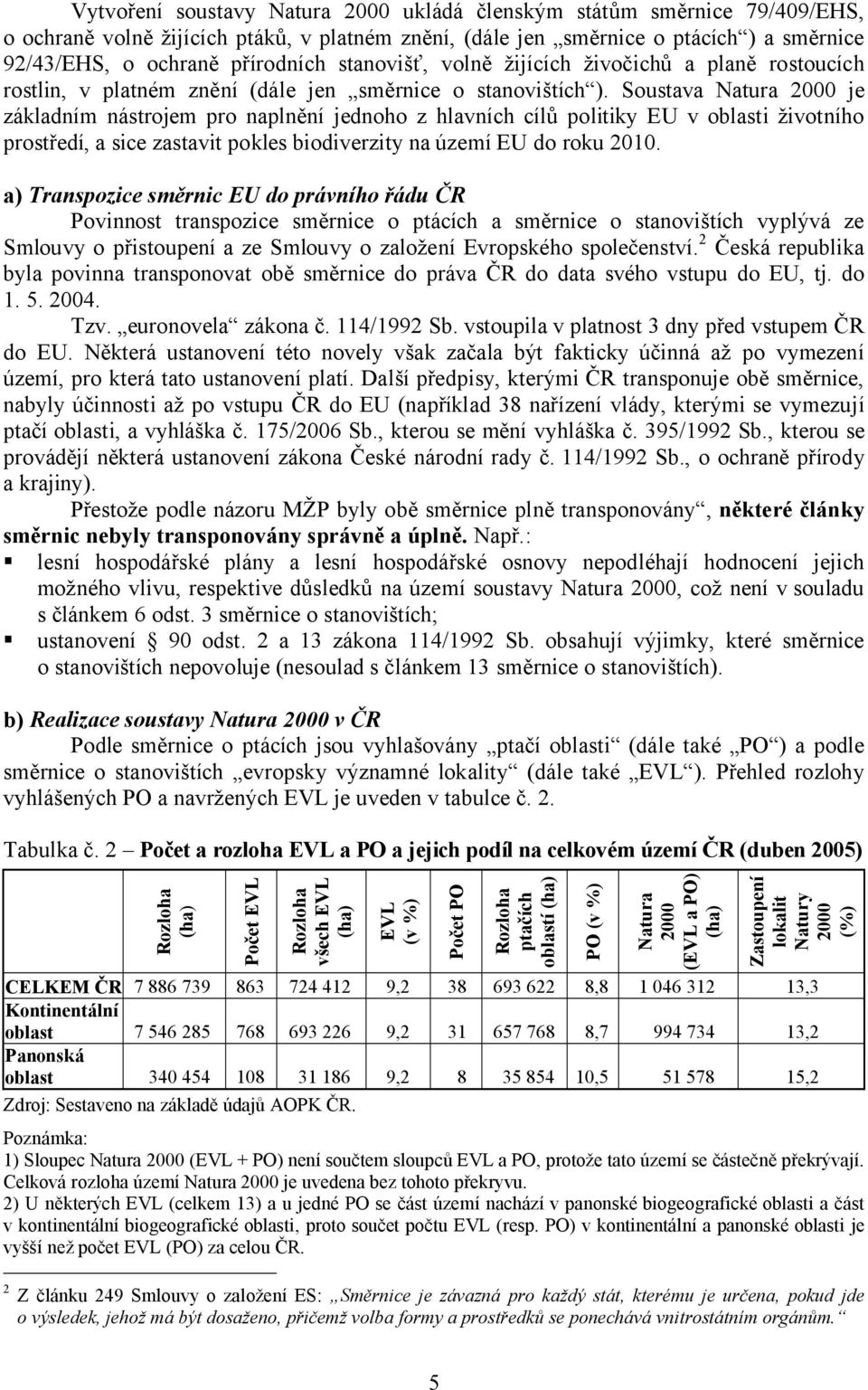 Soustava Natura 2000 je základním nástrojem pro naplnění jednoho z hlavních cílů politiky EU v oblasti životního prostředí, a sice zastavit pokles biodiverzity na území EU do roku 2010.