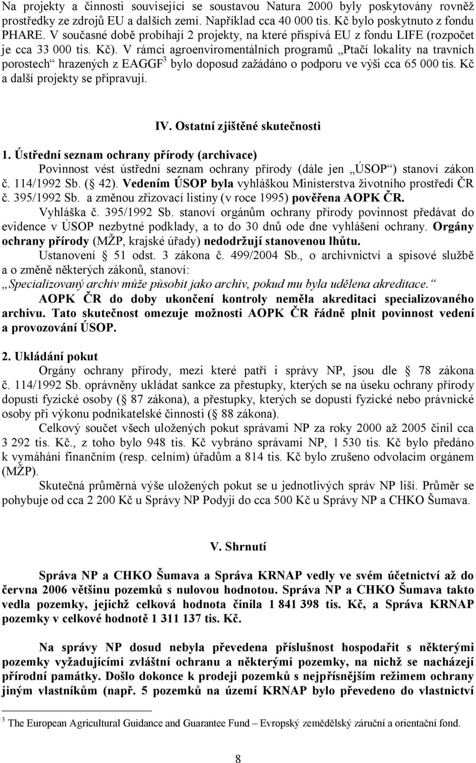 V rámci agroenviromentálních programů Ptačí lokality na travních porostech hrazených z EAGGF 3 bylo doposud zažádáno o podporu ve výši cca 65 000 tis. Kč a další projekty se připravují. IV.