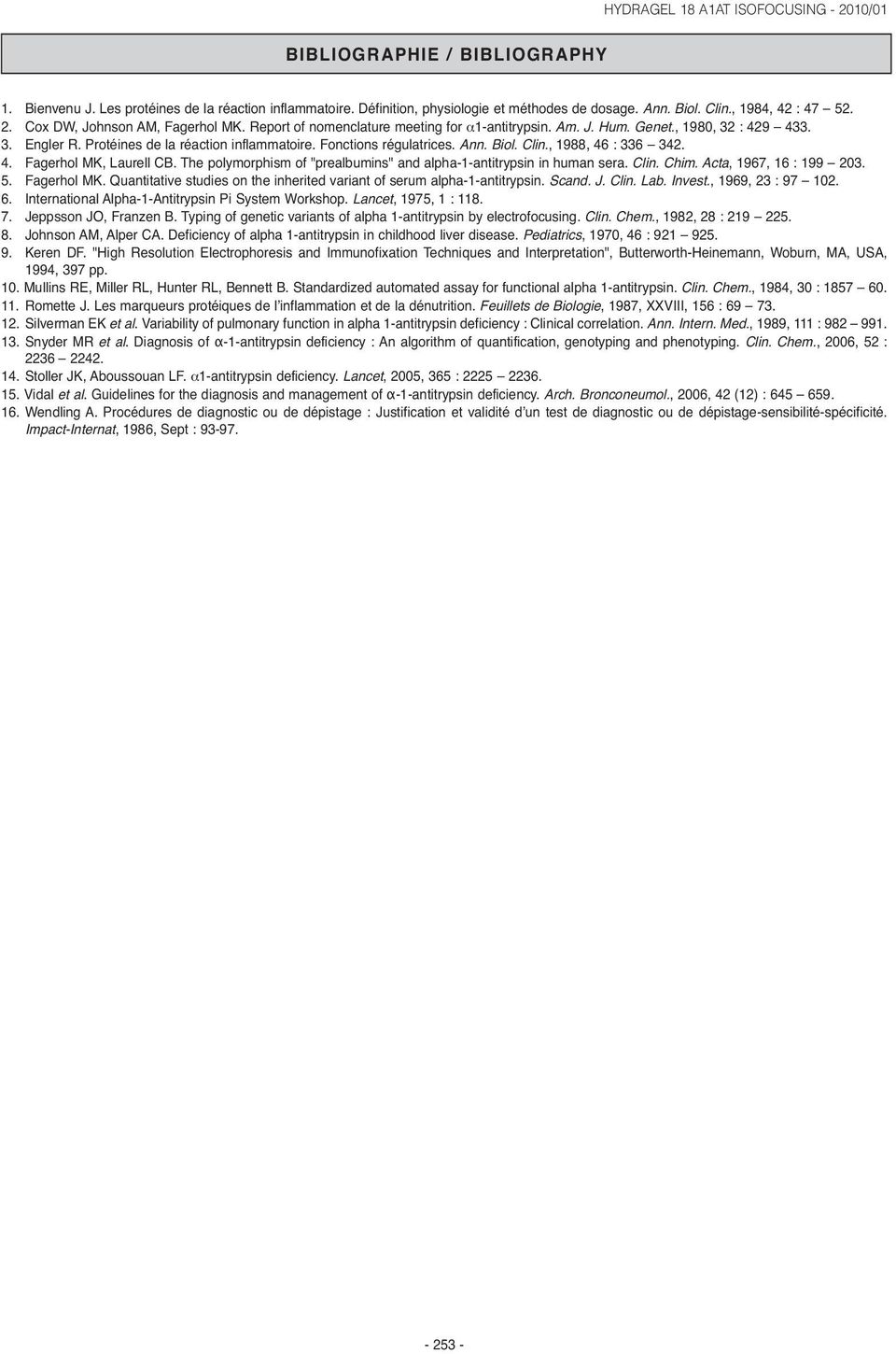 Ann. Biol. Clin., 1988, 46 : 336 342. 4. Fagerhol MK, Laurell CB. The polymorphism of "prealbumins" and alpha-1-antitrypsin in human sera. Clin. Chim. Acta, 1967, 16 : 199 203. 5. Fagerhol MK. Quantitative studies on the inherited variant of serum alpha-1-antitrypsin.