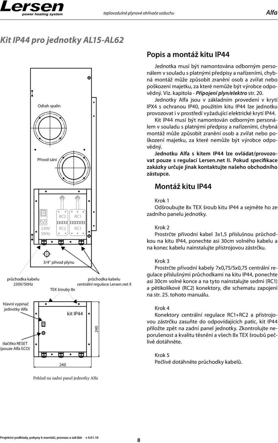 Jednotky jsou v základním provedení v krytí IPX4 s ochranou IP40, použitím kitu IP44 lze jednotku provozovat i v prostředí vyžadující elektrické krytí IP44.