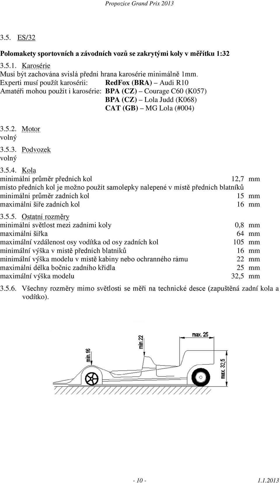 5.4. Kola minimální průměr předních kol 12,7 mm místo předních kol je možno použít samolepky nalepené v místě předních blatníků minimální průměr zadních kol 15 mm maximální šíře zadních kol 16 mm