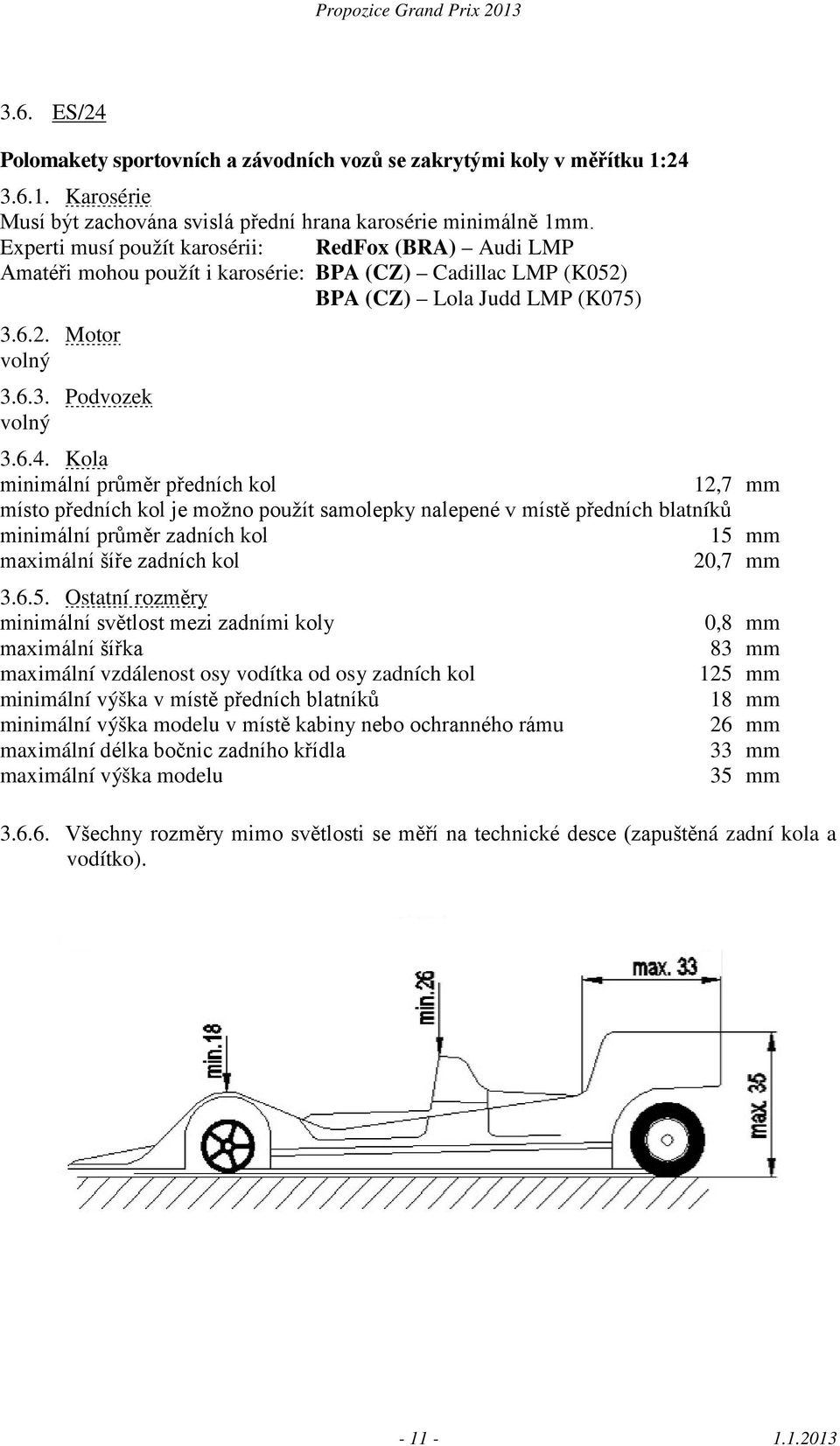 Kola minimální průměr předních kol 12,7 mm místo předních kol je možno použít samolepky nalepené v místě předních blatníků minimální průměr zadních kol 15 