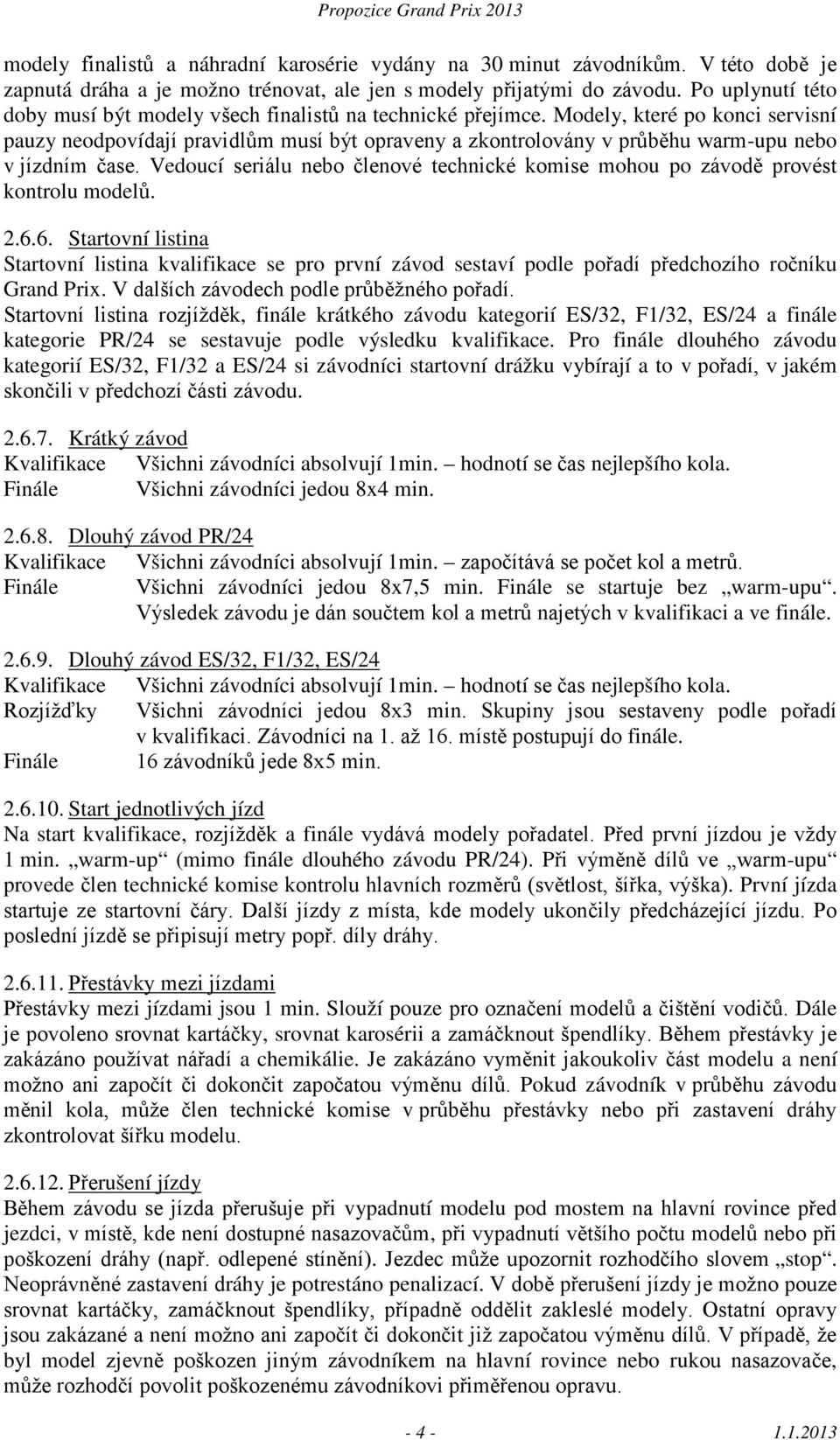 Modely, které po konci servisní pauzy neodpovídají pravidlům musí být opraveny a zkontrolovány v průběhu warm-upu nebo v jízdním čase.