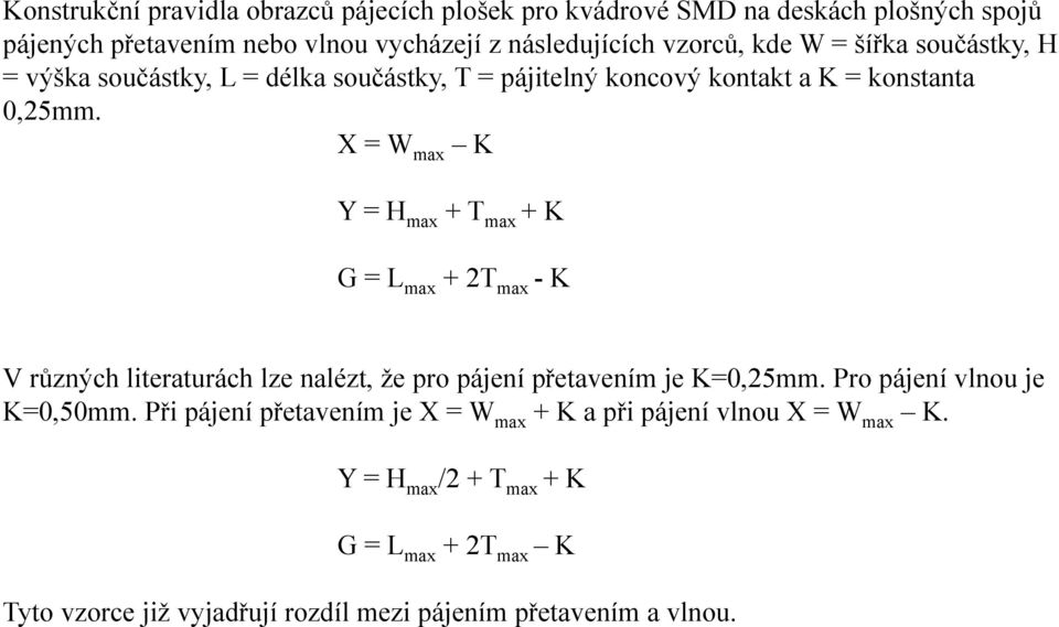 X = W max K Y = H max + T max + K G = L max + 2T max -K V různých literaturách lze nalézt, že pro pájení přetavením je K=0,25mm.