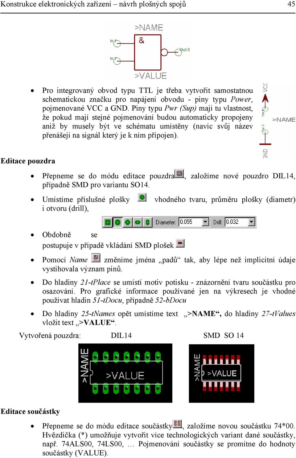 připojen). Editace pouzdra Přepneme se do módu editace pouzdra, založíme nové pouzdro DIL14, případně SMD pro variantu SO14.