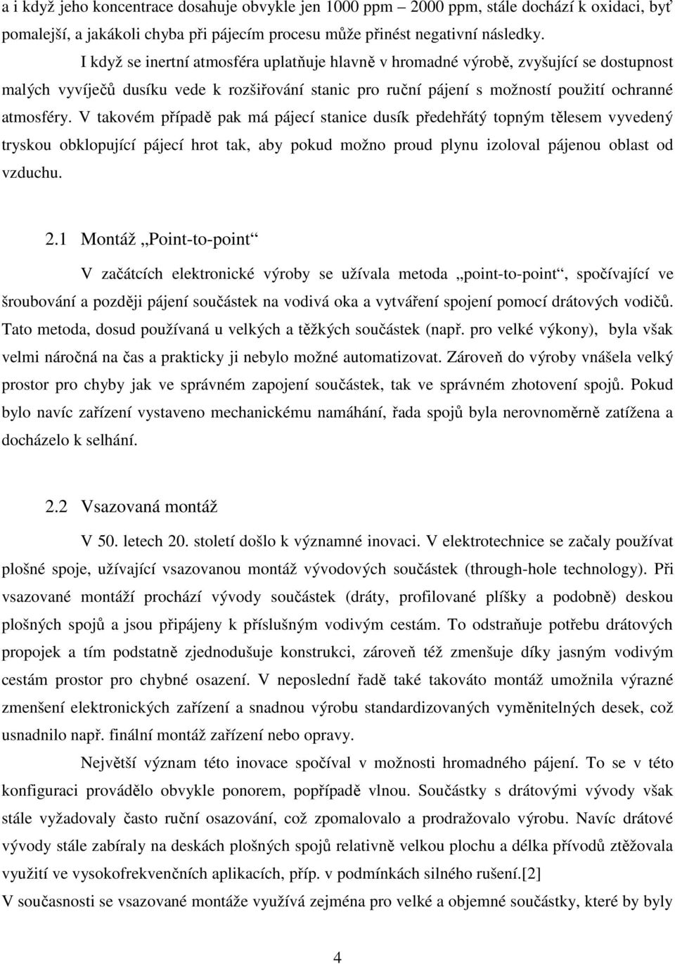 V takovém případě pak má pájecí stanice dusík předehřátý topným tělesem vyvedený tryskou obklopující pájecí hrot tak, aby pokud možno proud plynu izoloval pájenou oblast od vzduchu. 2.