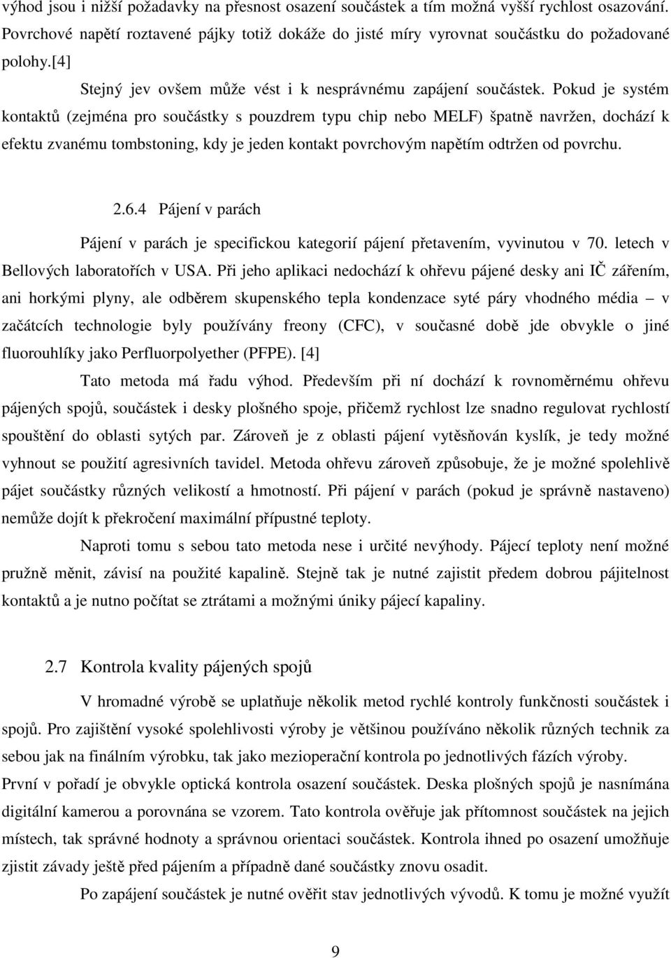 Pokud je systém kontaktů (zejména pro součástky s pouzdrem typu chip nebo MELF) špatně navržen, dochází k efektu zvanému tombstoning, kdy je jeden kontakt povrchovým napětím odtržen od povrchu. 2.6.