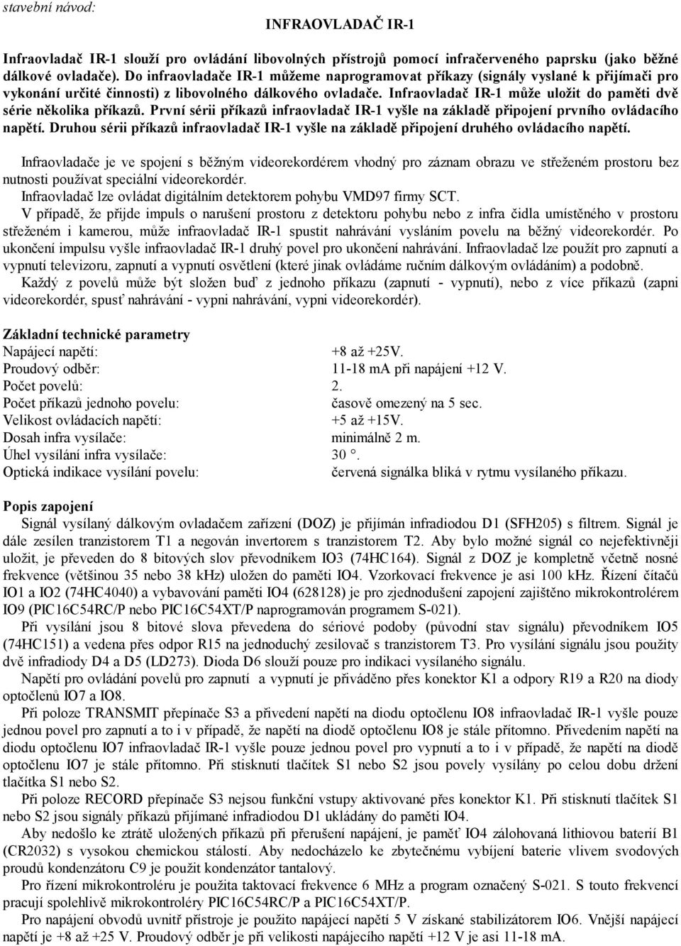 Infraovladač IR-1 může uložit do paměti dvě série několika příkazů. První sérii příkazů infraovladač IR-1 vyšle na základě připojení prvního ovládacího napětí.