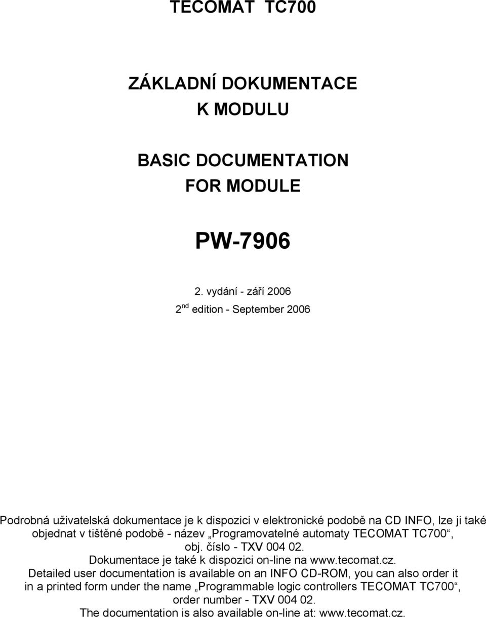 tištěné podobě - název Programovatelné automaty TECOMAT TC700, obj. číslo - TXV 004 02. Dokumentace je také k dispozici on-line na www.tecomat.cz.