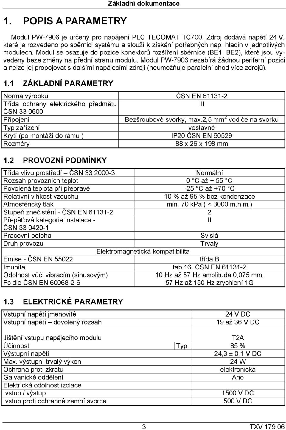 Modul PW-7906 nezabírá žádnou periferní pozici a nelze jej propojovat s dalšími napájecími zdroji (neumožňuje paralelní chod více zdrojů). 1.