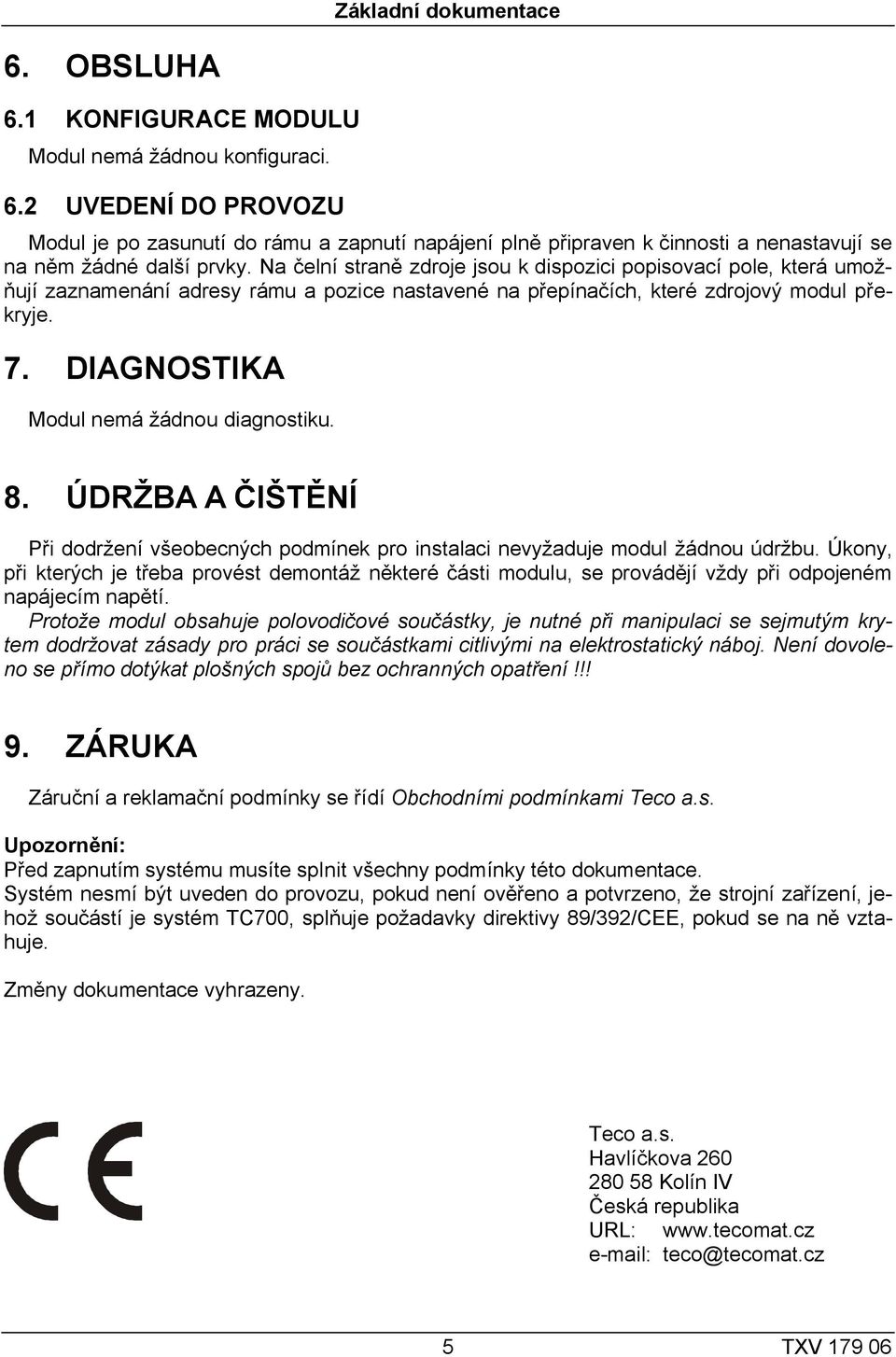 DIAGNOSTIKA Modul nemá žádnou diagnostiku. 8. ÚDRŽBA A ČIŠTĚNÍ Při dodržení všeobecných podmínek pro instalaci nevyžaduje modul žádnou údržbu.