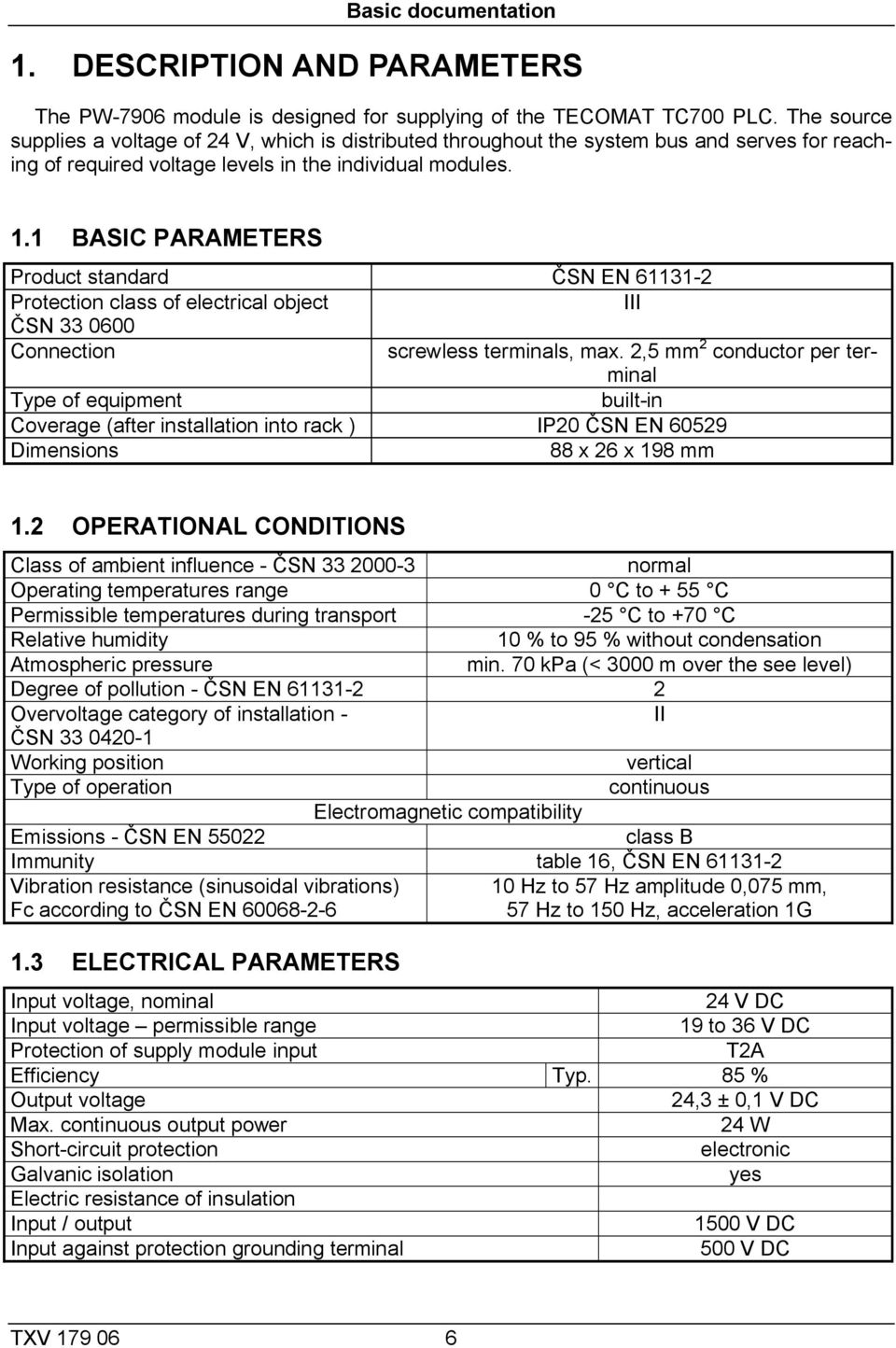 1 BASIC PARAMETERS Product standard ČSN EN 61131-2 Protection class of electrical object III ČSN 33 0600 Connection screwless terminals, max.