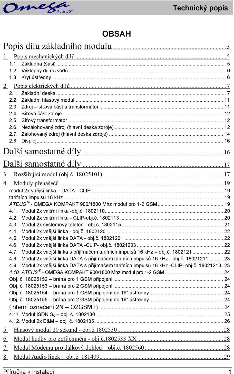 .. 14 2.8. Displej... 16 Další samostatné díly...16 Další samostatné díly...17 3. Rozšiřující modul (obj.č. 18025101)...17 4. Moduly přenašečů...19 modul 2x vnější linka DATA - CLIP.