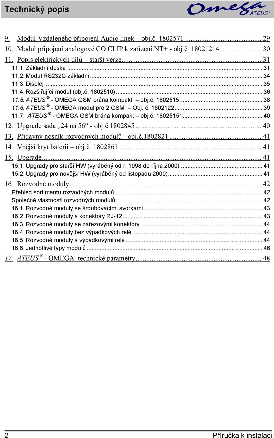 č. 1802122... 39 11.7. ATEUS - OMEGA GSM brána kompakt obj.č. 18025151... 40 12. Upgrade sada 24 na 56 - obj.č.1802845... 40 13. Přídavný nosník rozvodných modulů - obj.č.1802821... 41 14.