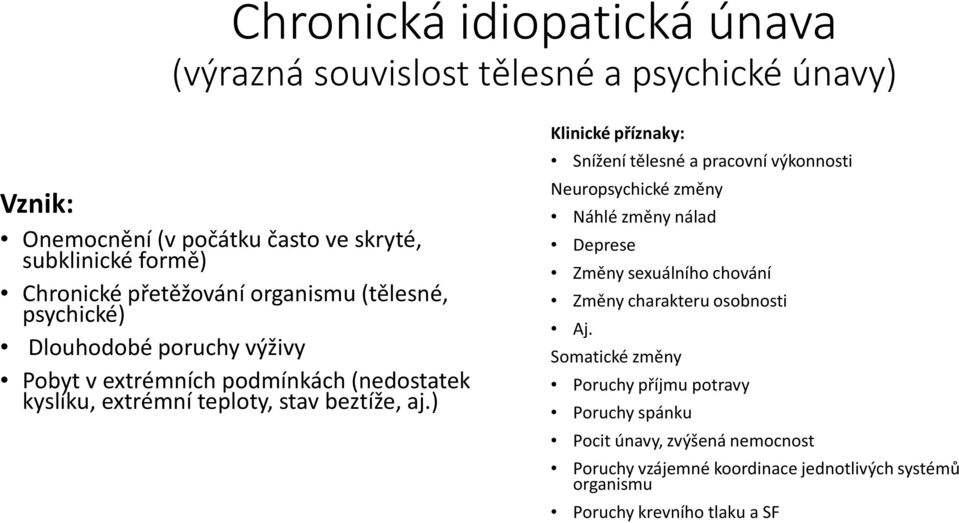 ) Klinické příznaky: Snížení tělesné a pracovní výkonnosti Neuropsychické změny Náhlé změny nálad Deprese Změny sexuálního chování Změny charakteru osobnosti