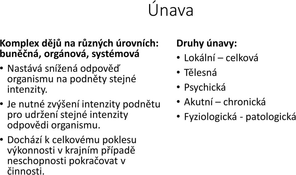 Je nutné zvýšení intenzity podnětu pro udržení stejné intenzity odpovědi organismu.