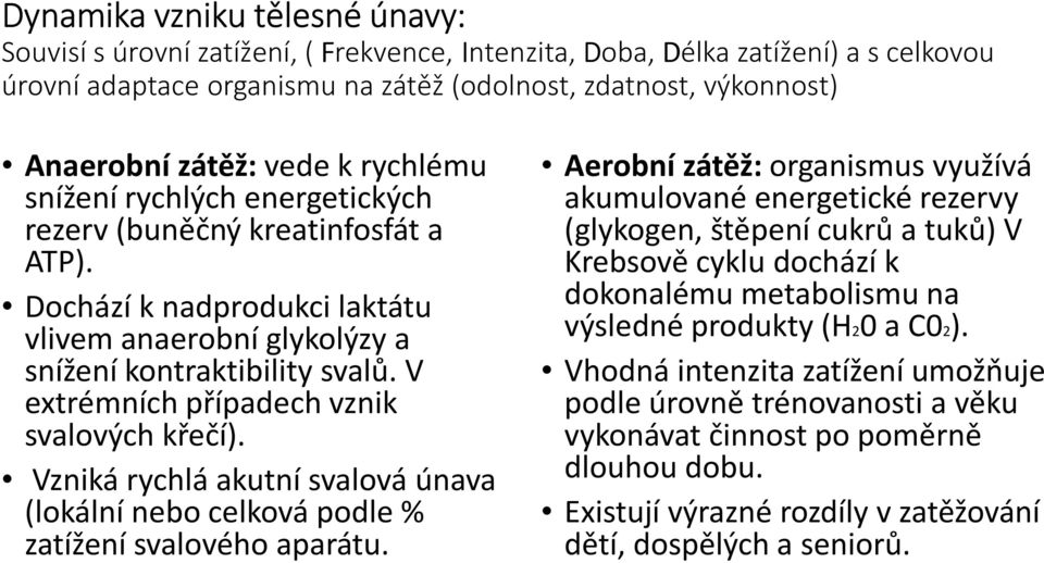 V extrémních případech vznik svalových křečí). Vzniká rychlá akutní svalová únava (lokální nebo celková podle % zatížení svalového aparátu.