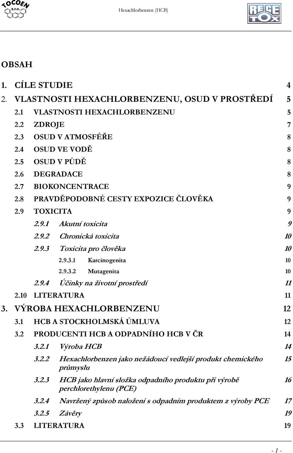 9.4 Účinky na životní prostředí 11 2.10 LITERATURA 11 3. VÝROBA HEXACHLORBENZENU 12 3.1 HCB A STOCKHOLMSKÁ ÚMLUVA 12 3.2 PRODUCENTI HCB A ODPADNÍHO HCB V ČR 14 3.2.1 Výroba HCB 14 3.2.2 Hexachlorbenzen jako nežádoucí vedlejší produkt chemického průmyslu 3.