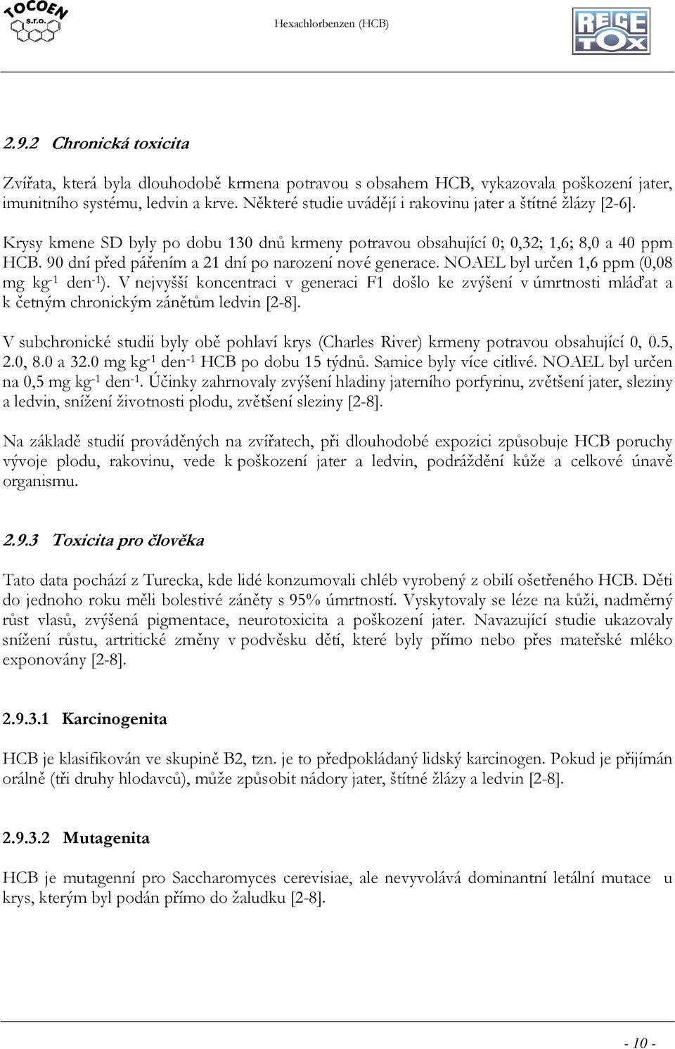 90 dní před pářením a 21 dní po narození nové generace. NOAEL byl určen 1,6 ppm (0,08 mg kg -1 den -1 ).