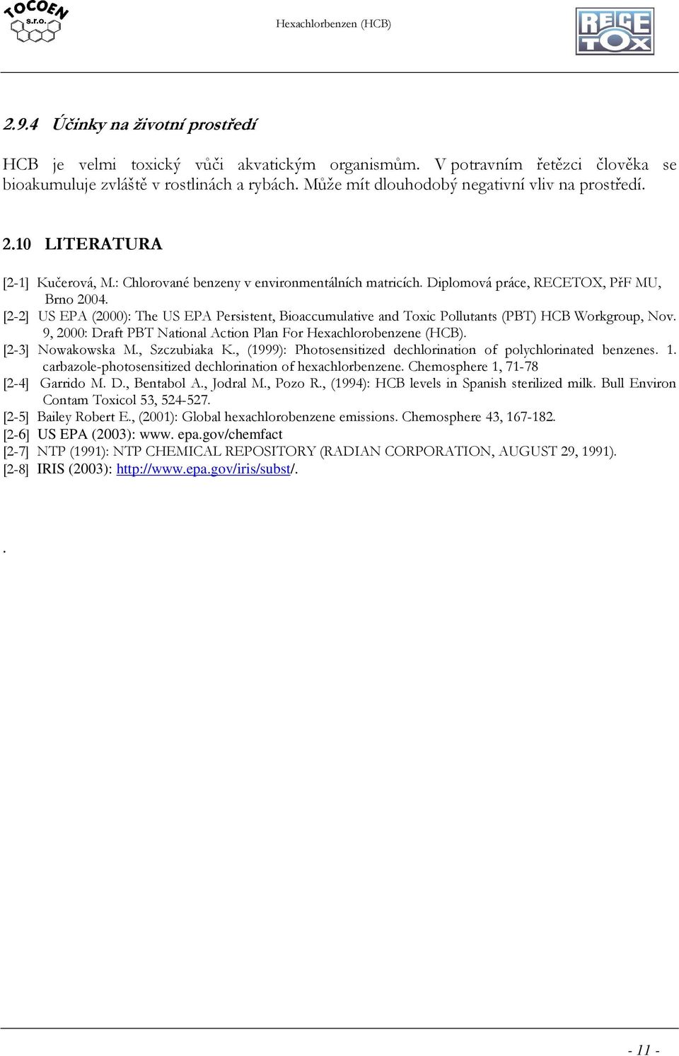 [2-2] US EPA (2000): The US EPA Persistent, Bioaccumulative and Toxic Pollutants (PBT) HCB Workgroup, Nov. 9, 2000: Draft PBT National Action Plan For Hexachlorobenzene (HCB). [2-3] Nowakowska M.