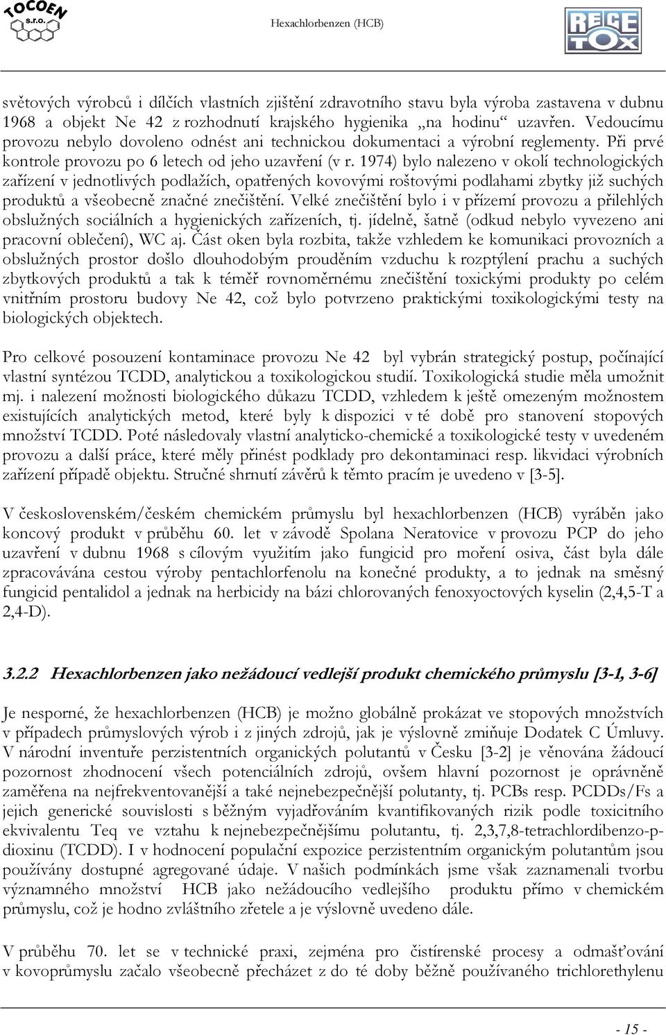 1974) bylo nalezeno v okolí technologických zařízení v jednotlivých podlažích, opatřených kovovými roštovými podlahami zbytky již suchých produktů a všeobecně značné znečištění.