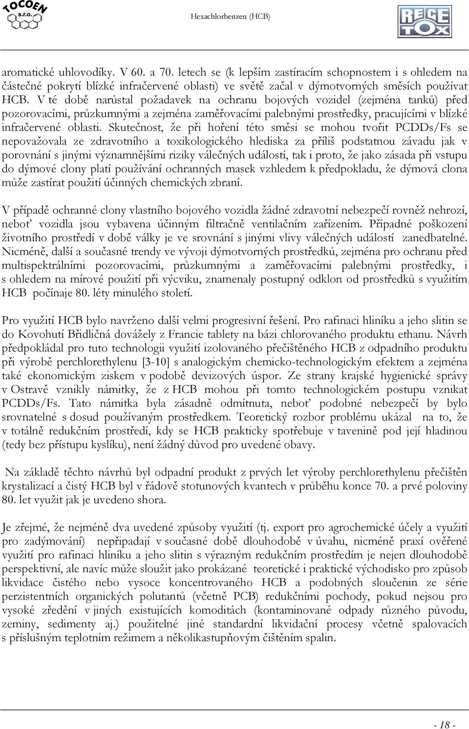 Skutečnost, že při hoření této směsi se mohou tvořit PCDDs/Fs se nepovažovala ze zdravotního a toxikologického hlediska za příliš podstatnou závadu jak v porovnání s jinými významnějšími riziky