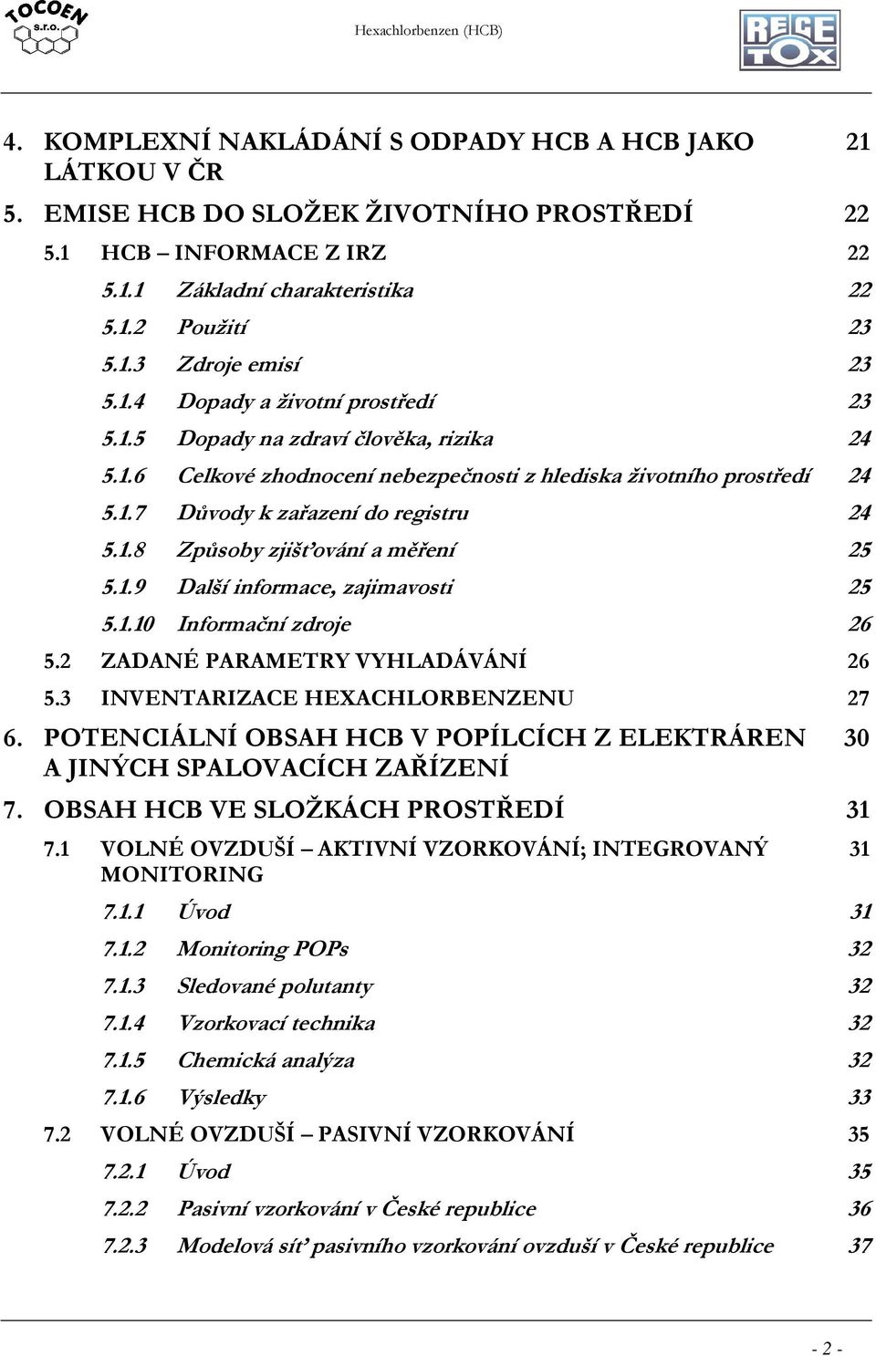 1.9 Další informace, zajimavosti 25 5.1.10 Informační zdroje 26 5.2 ZADANÉ PARAMETRY VYHLADÁVÁNÍ 26 5.3 INVENTARIZACE HEXACHLORBENZENU 27 6.