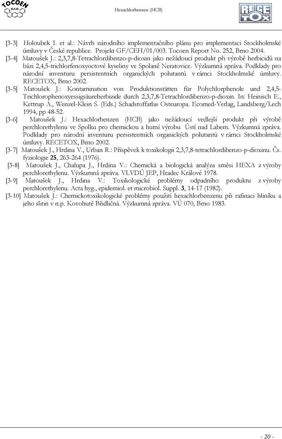 Podklady pro národní inventuru persistentních organických polutantů v rámci Stockholmské úmluvy. RECETOX, Brno 2002. [3-5] Matoušek J.