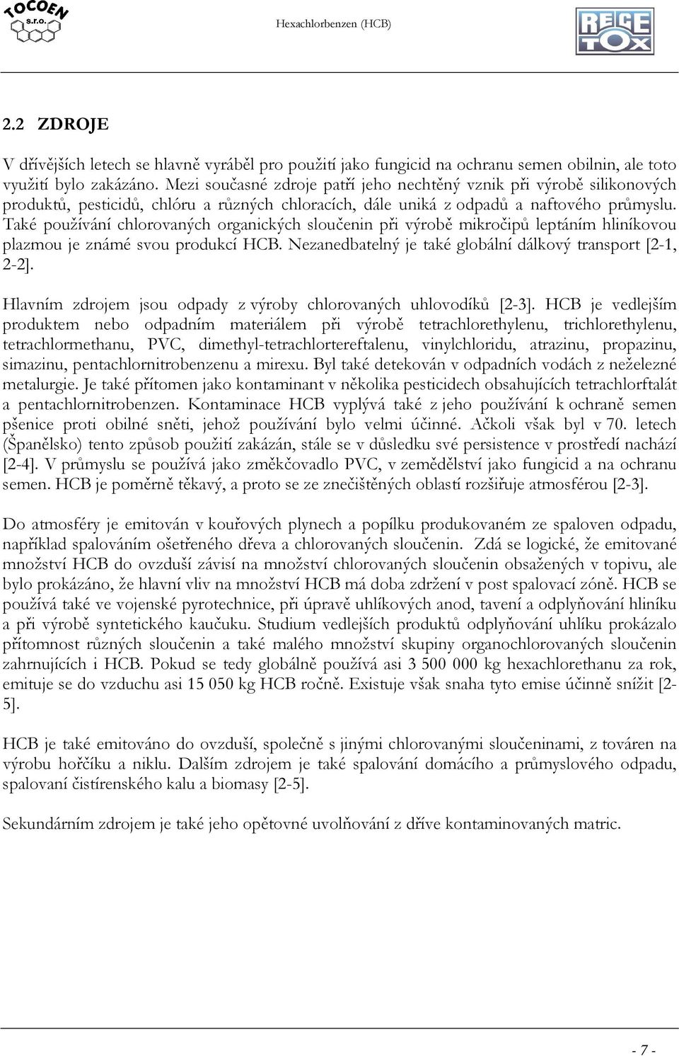 Také používání chlorovaných organických sloučenin při výrobě mikročipů leptáním hliníkovou plazmou je známé svou produkcí HCB. Nezanedbatelný je také globální dálkový transport [2-1, 2-2].