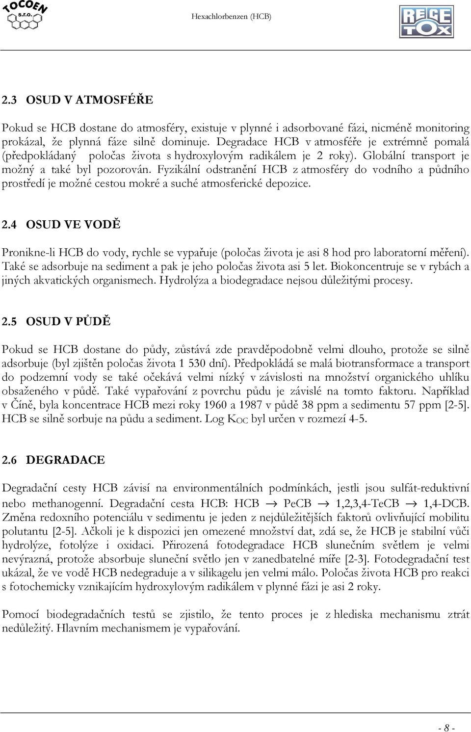 Fyzikální odstranění HCB z atmosféry do vodního a půdního prostředí je možné cestou mokré a suché atmosferické depozice. 2.