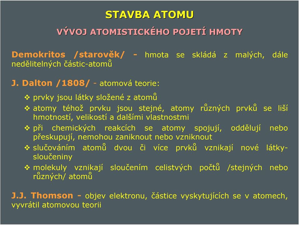 vlastnostmi při chemických reakcích se atomy spojují, oddělují nebo přeskupují, nemohou zaniknout nebo vzniknout slučováním atomů dvou či více prvků vznikají