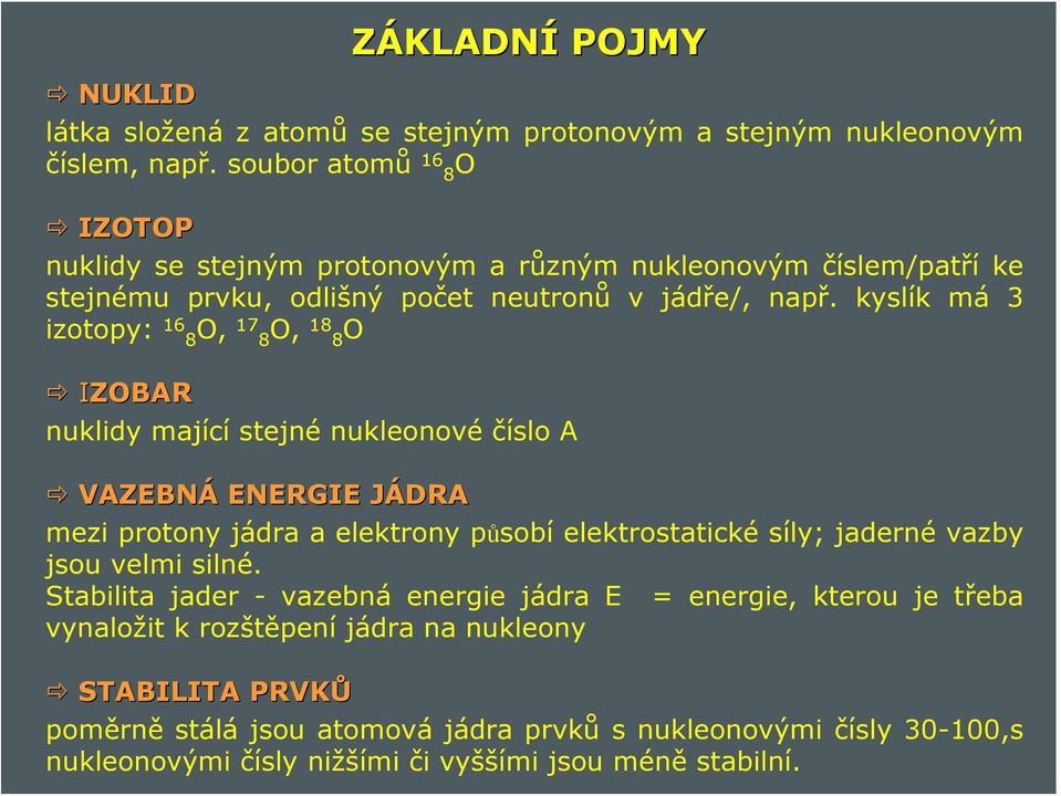 kyslík má 3 izotopy: 16 8 O, 17 8 O, 18 8 O IZOBAR nuklidy mající stejné nukleonové číslo A VAZEBNÁ ENERGIE JÁDRAJ mezi protony jádra a elektrony působí elektrostatické síly;