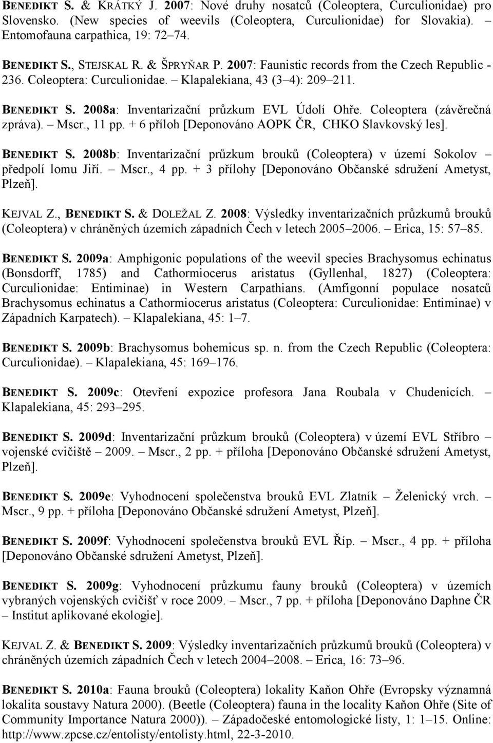 2008a: Inventarizační průzkum EVL Údolí Ohře. Coleoptera (závěrečná zpráva). Mscr., 11 pp. + 6 příloh [Deponováno AOPK ČR, CHKO Slavkovský les]. BENEDIKT S.