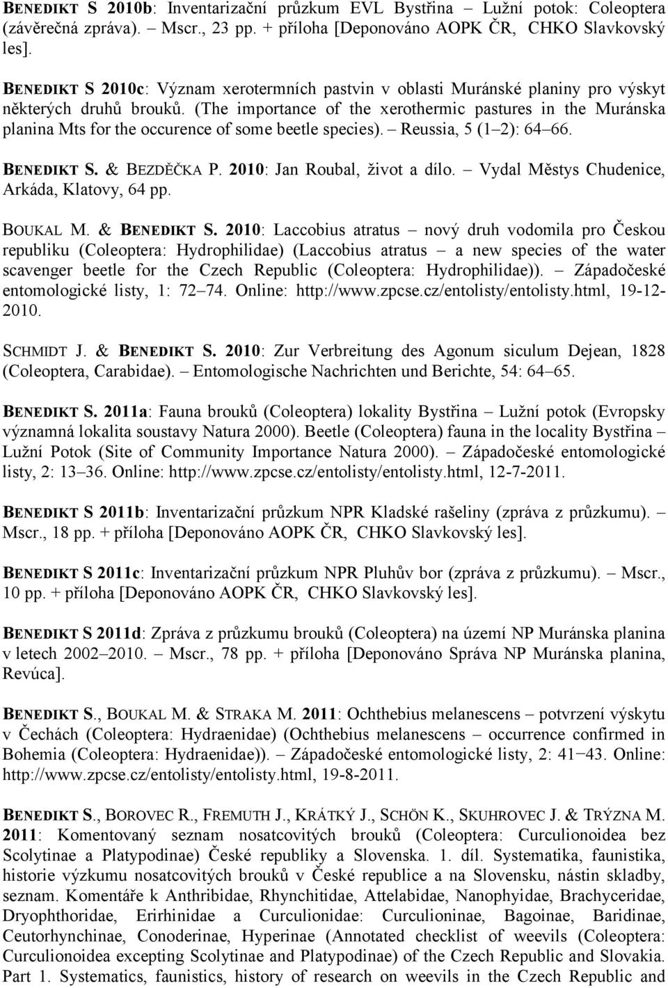 (The importance of the xerothermic pastures in the Muránska planina Mts for the occurence of some beetle species). Reussia, 5 (1 2): 64 66. BENEDIKT S. & BEZDĚČKA P. 2010: Jan Roubal, život a dílo.