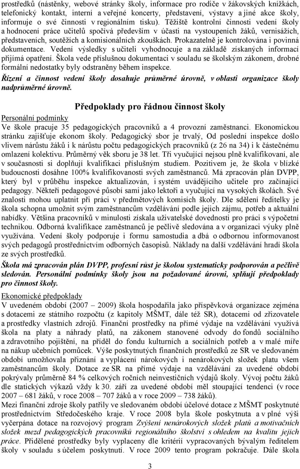 Těžiště kontrolní činnosti vedení školy a hodnocení práce učitelů spočívá především v účasti na vystoupeních žáků, vernisážích, představeních, soutěžích a komisionálních zkouškách.