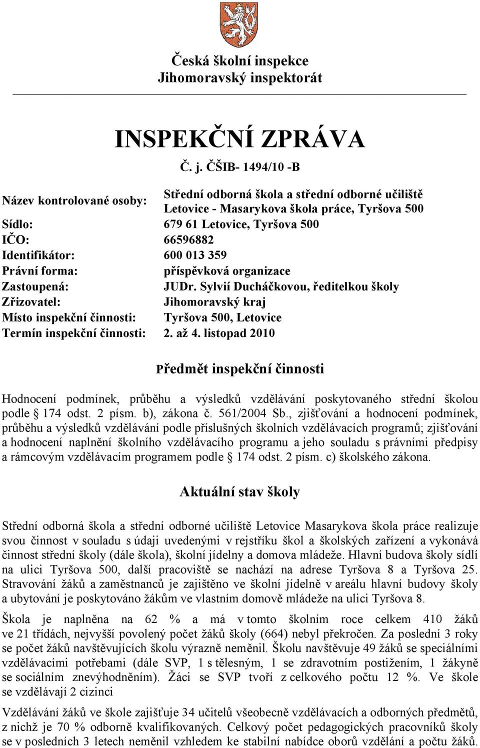 Sylvií Ducháčkovou, ředitelkou školy Zřizovatel: Jihomoravský kraj Místo inspekční činnosti: Tyršova 500, Letovice Termín inspekční činnosti: 2. až 4.