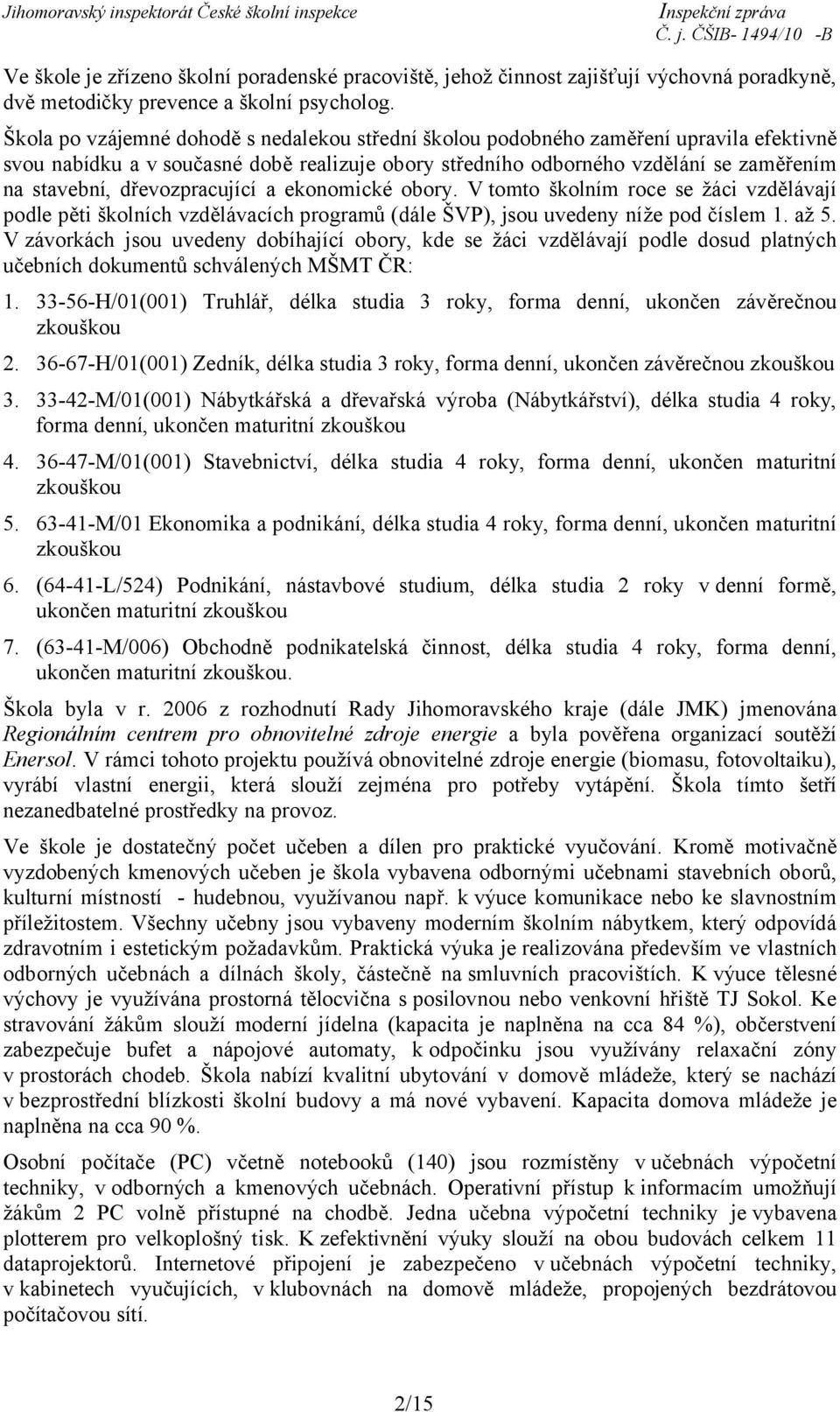 dřevozpracující a ekonomické obory. V tomto školním roce se žáci vzdělávají podle pěti školních vzdělávacích programů (dále ŠVP), jsou uvedeny níže pod číslem 1. až 5.