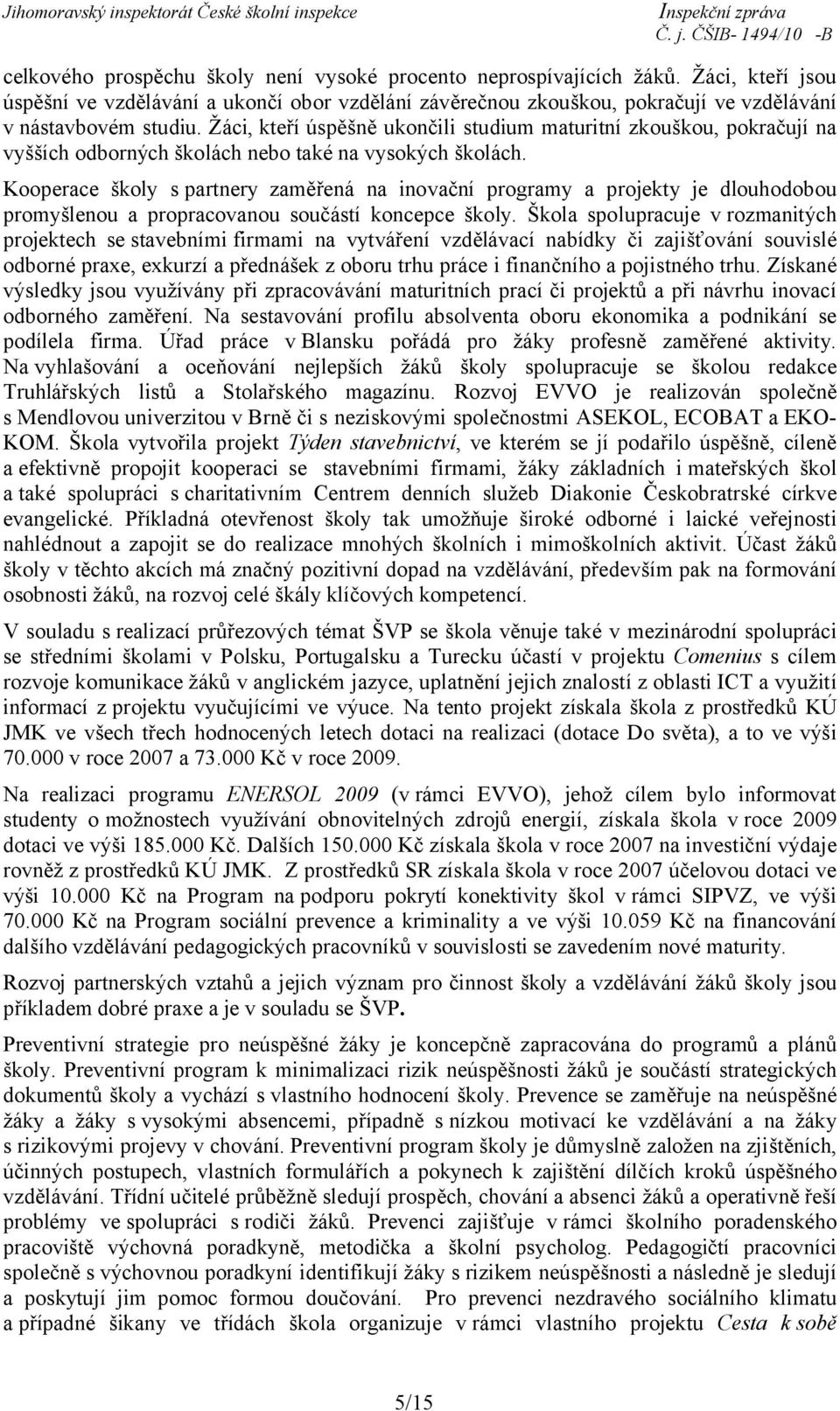 Kooperace školy s partnery zaměřená na inovační programy a projekty je dlouhodobou promyšlenou a propracovanou součástí koncepce školy.