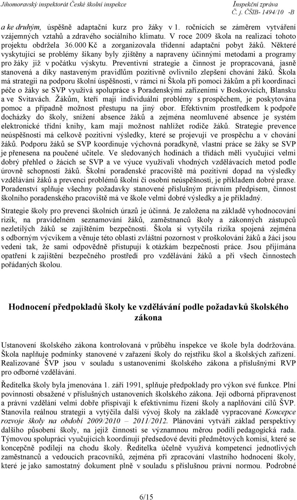 Preventivní strategie a činnost je propracovaná, jasně stanovená a díky nastaveným pravidlům pozitivně ovlivnilo zlepšení chování žáků.