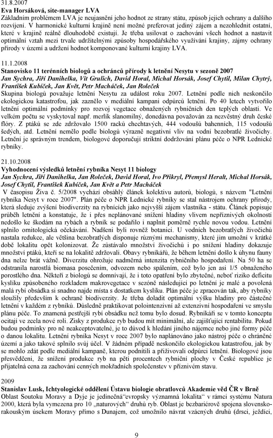 Je třeba usilovat o zachování všech hodnot a nastavit optimální vztah mezi trvale udržitelnými způsoby hospodářského využívání krajiny, zájmy ochrany přírody v území a udržení hodnot komponované