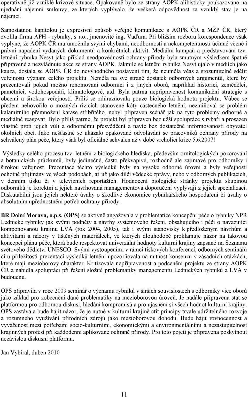 Při bližším rozboru korespondence však vyplyne, že AOPK ČR mu umožnila svými chybami, neodborností a nekompetentností účinné věcné i právní napadení vydaných dokumentů a konkrétních aktivit.