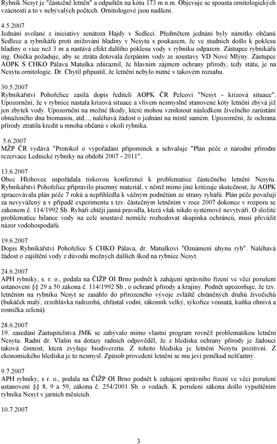 Předmětem jednání byly námitky občanů Sedlece a rybníkářů proti snižování hladiny v Nesytu s poukazem, že ve studních došlo k poklesu hladiny o více než 3 m a nastává efekt dalšího poklesu vody v