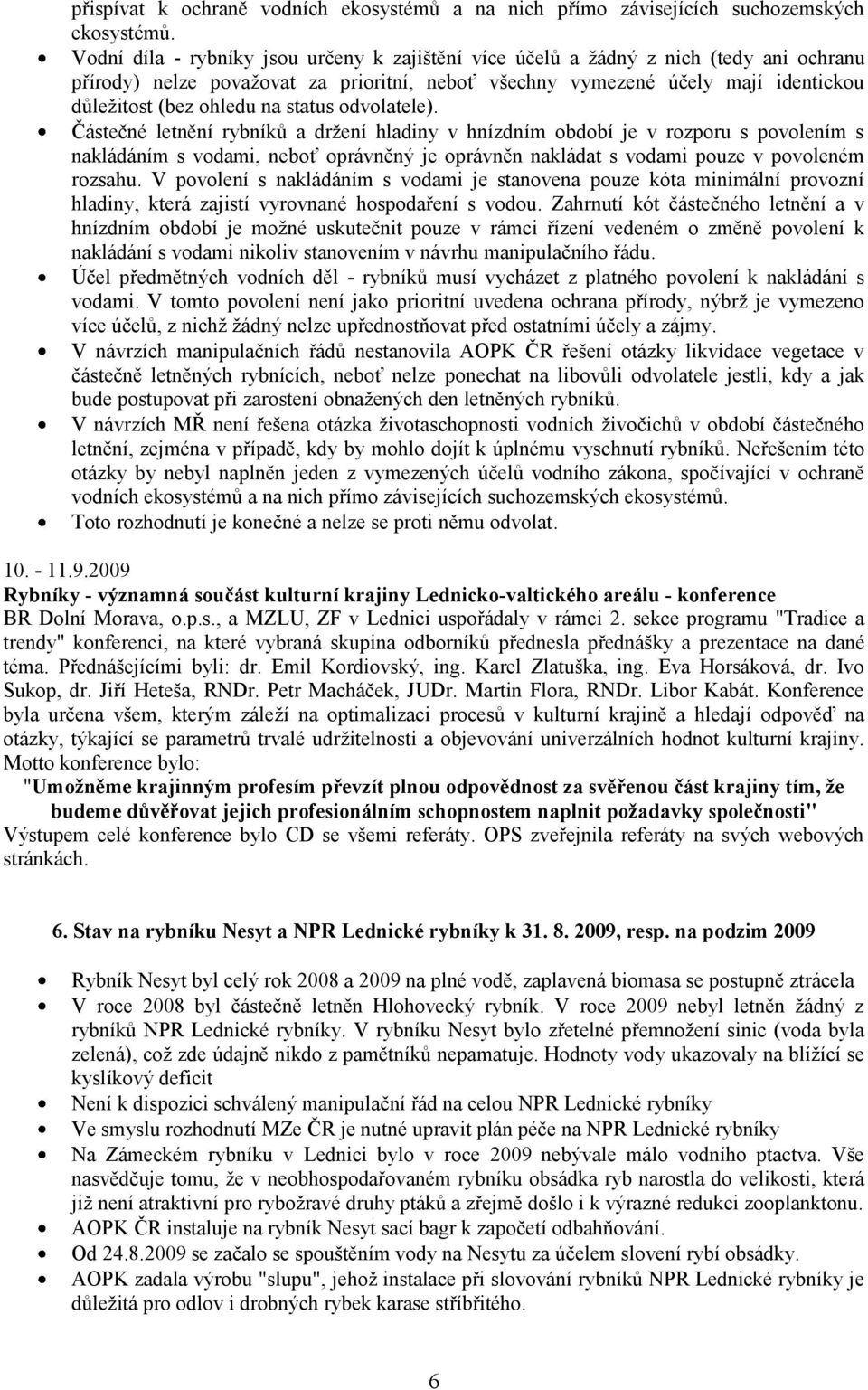 status odvolatele). Částečné letnění rybníků a držení hladiny v hnízdním období je v rozporu s povolením s nakládáním s vodami, neboť oprávněný je oprávněn nakládat s vodami pouze v povoleném rozsahu.