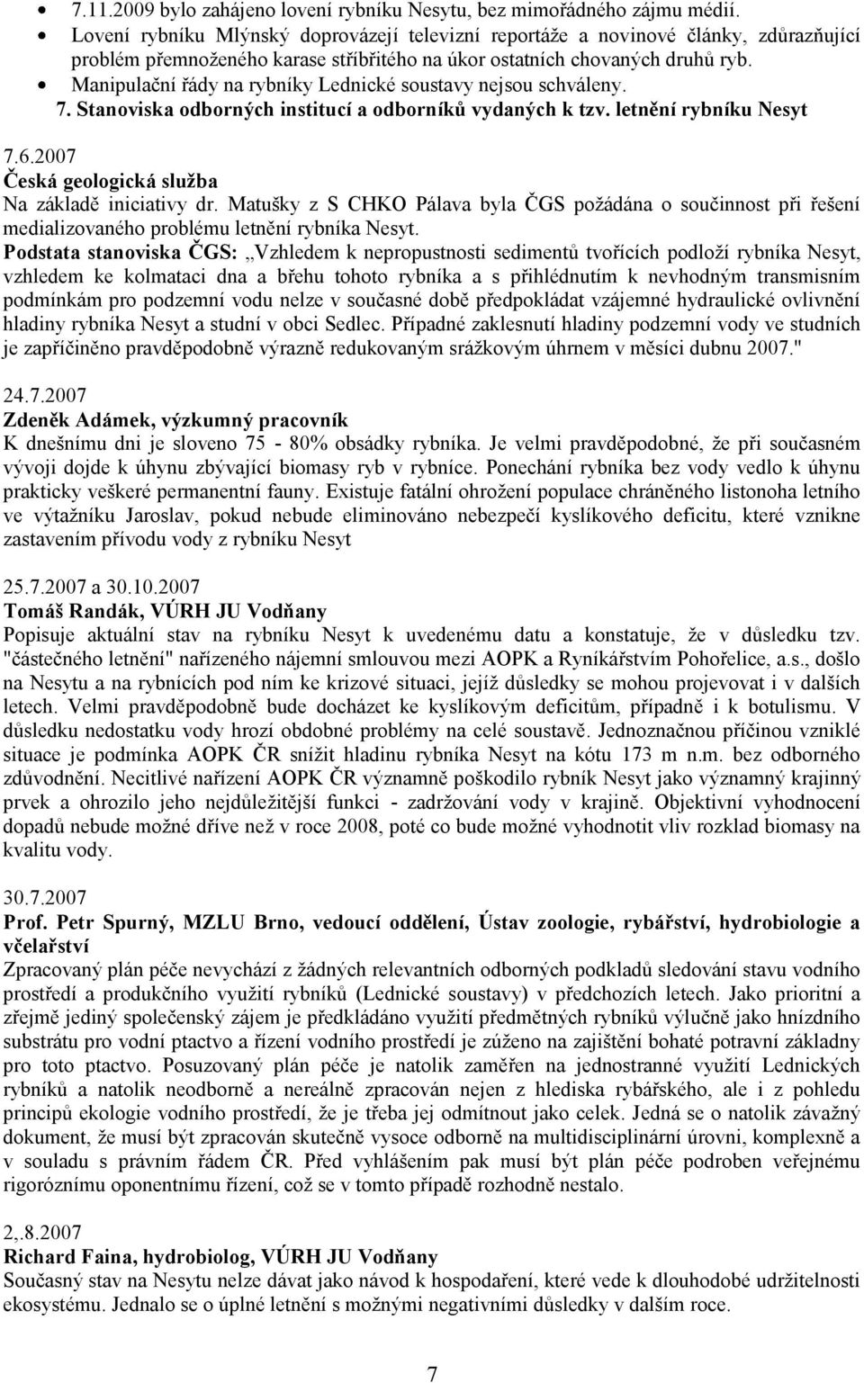 Manipulační řády na rybníky Lednické soustavy nejsou schváleny. 7. Stanoviska odborných institucí a odborníků vydaných k tzv. letnění rybníku Nesyt 7.6.