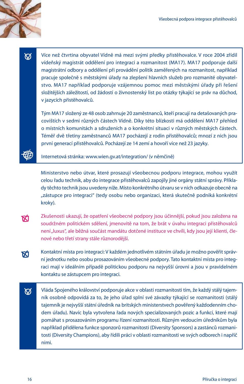 MA17 například podporuje vzájemnou pomoc mezi městskými úřady při řešení složitějších záležitostí, od žádostí o živnostenský list po otázky týkající se práv na důchod, v jazycích přistěhovalců.