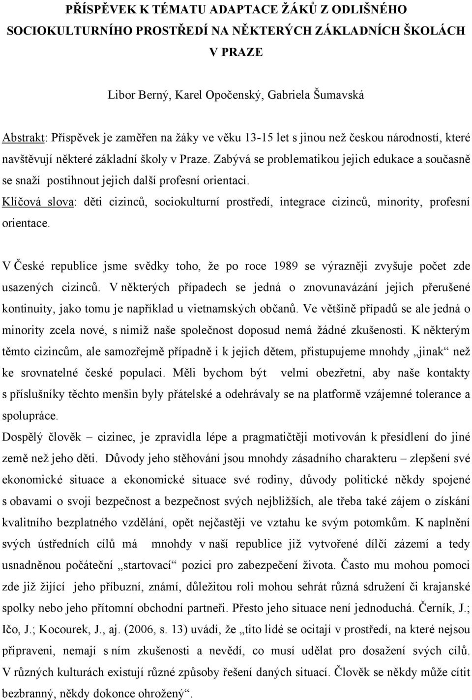 Klíčová slova: děti cizinců, sociokulturní prostředí, integrace cizinců, minority, profesní orientace.