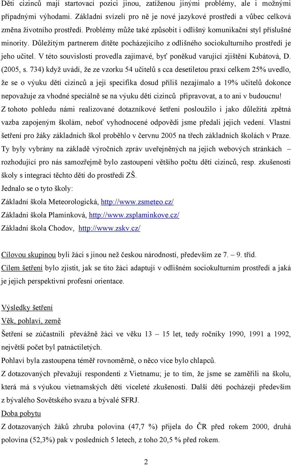 V této souvislosti provedla zajímavé, byť poněkud varující zjištění Kubátová, D. (2005, s.