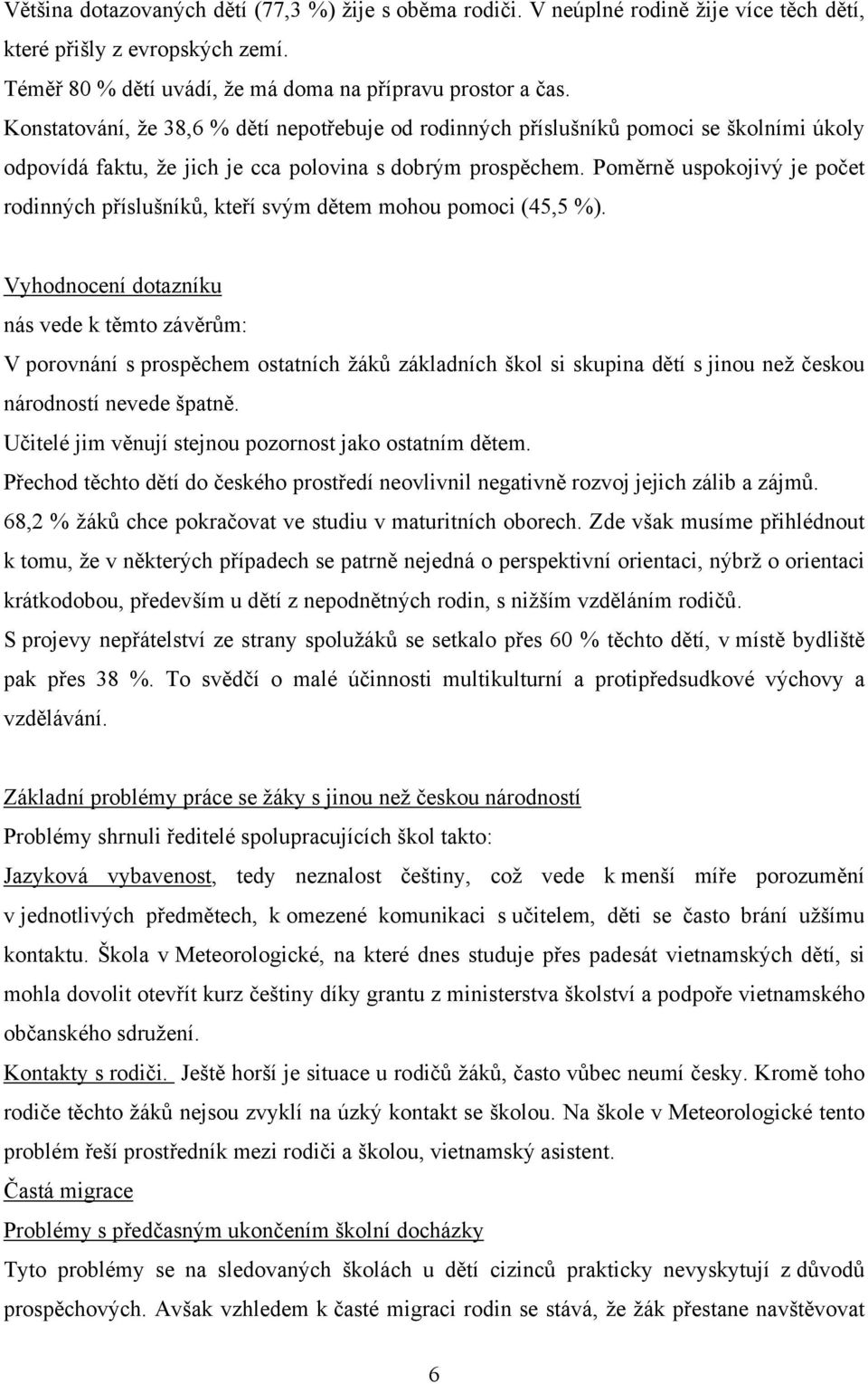 Poměrně uspokojivý je počet rodinných příslušníků, kteří svým dětem mohou pomoci (45,5 %).