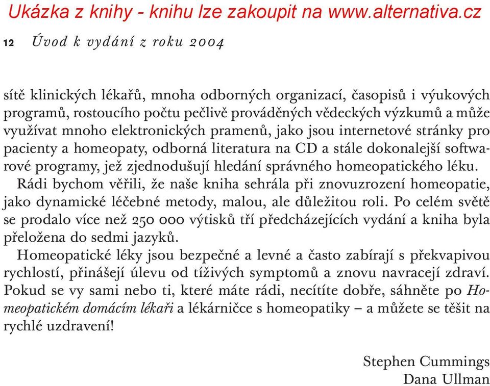 léku. Rádi bychom věřili, že naše kniha sehrála při znovuzrození homeopatie, jako dynamické léčebné metody, malou, ale důležitou roli.