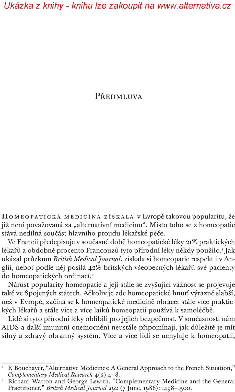 1 Jak ukázal průzkum British Medical Journal, získala si homeopatie respekt i v Anglii, neboť podle něj posílá 42% britských všeobecných lékařů své pacienty do homeopatických ordinací.